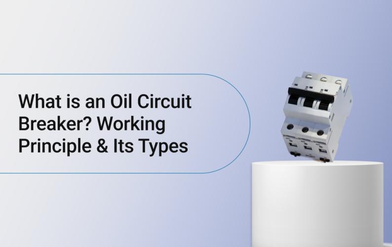What is an Oil Circuit Breaker? Working Principle & Its Types 