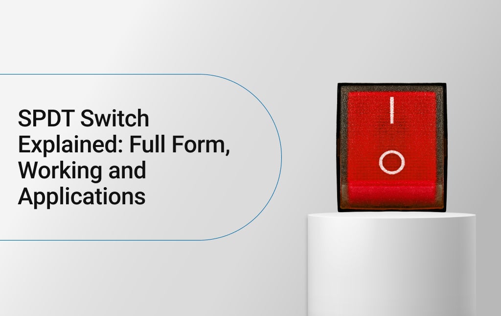 SPDT Switch Explained: Full Form, Working and Applications