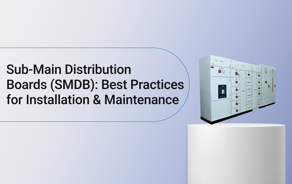Sub-Main Distribution Boards (SMDB): Best Practices for Installation & Maintenance