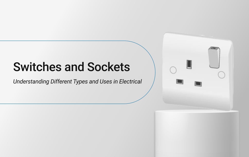 Switches and Sockets: Understanding Different Types and Uses in Electrical