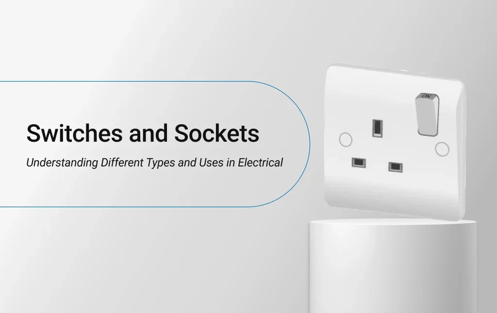 Switches and Sockets: Understanding Different Types and Uses in Electrical