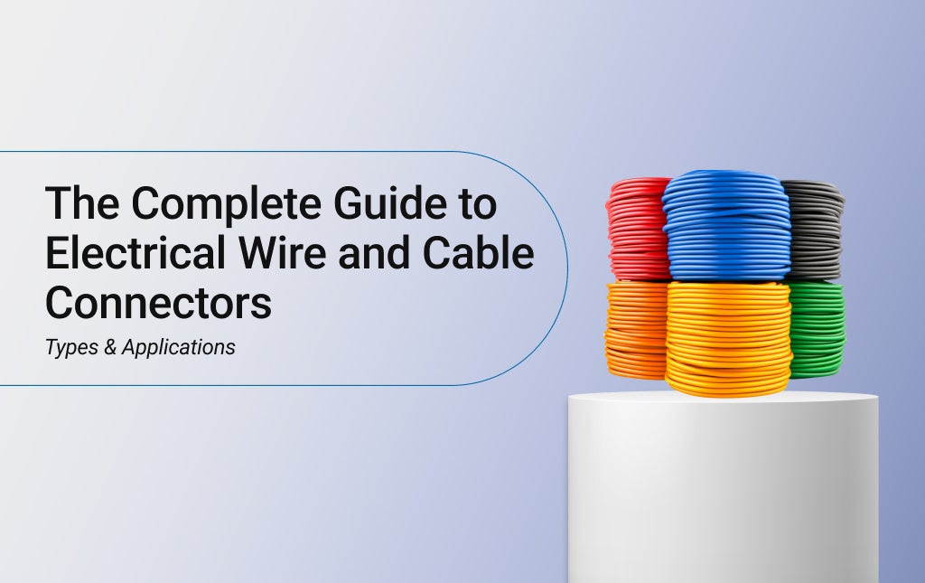 The Complete Guide to Electrical Wire and Cable Connectors: Types & Applications