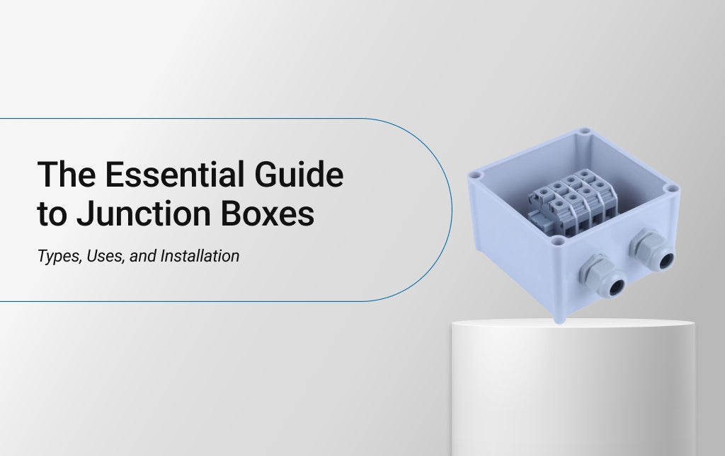 The Essential Guide to Junction Boxes: Types, Uses, and Installation