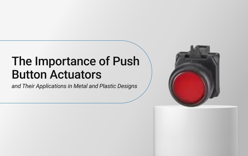 The Importance of Push Button Actuators and Their Applications in Metal and Plastic Designs