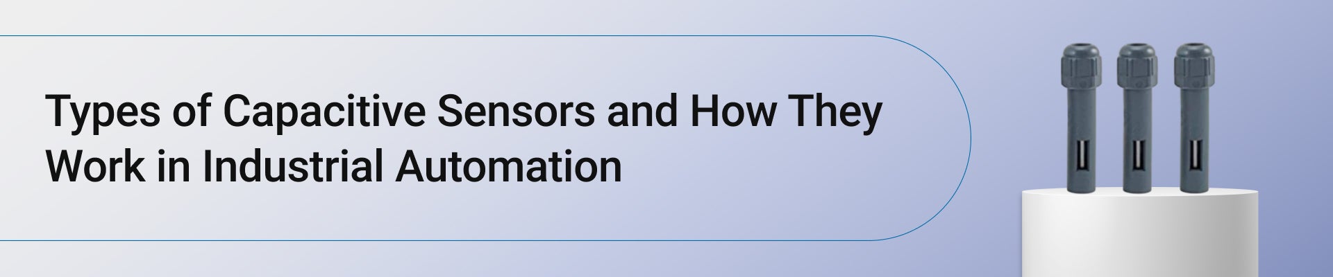 Types of Capacitive Sensors and How They Work in Industrial Automation 