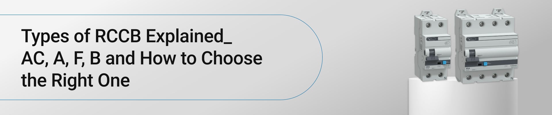 Types of RCCB Explained: AC, A, F, B and How to Choose the Right One