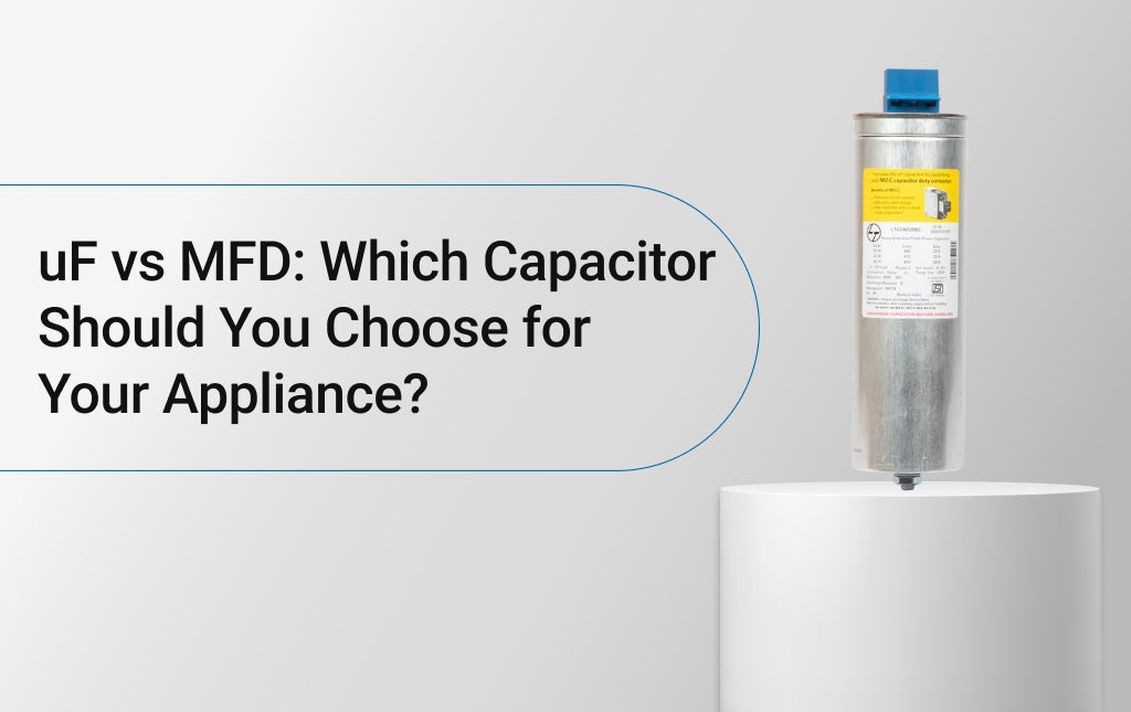 UF vs MFD: Which Capacitor Should You Choose for Your Appliance?