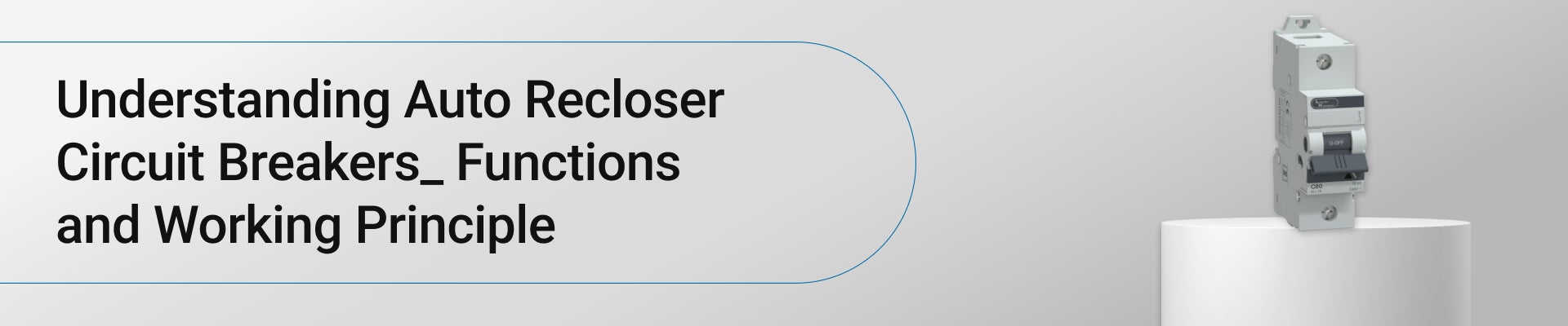 Understanding Auto Recloser Circuit Breakers: Functions and Working Principle