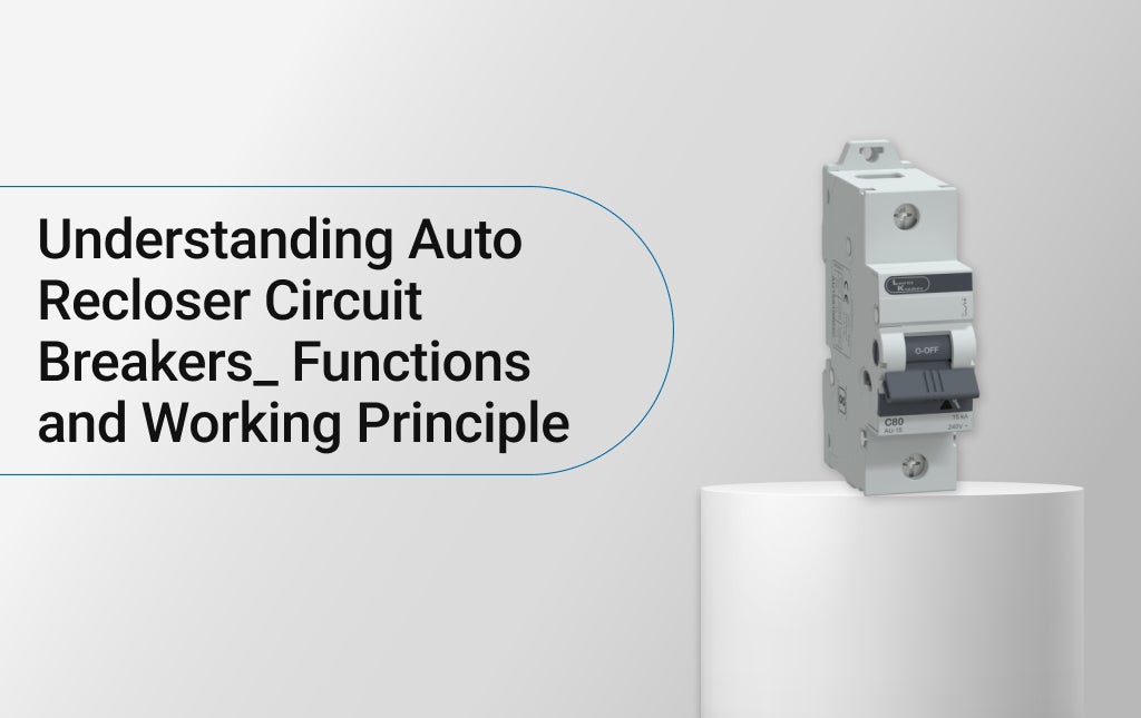 Understanding Auto Recloser Circuit Breakers: Functions and Working Principle
