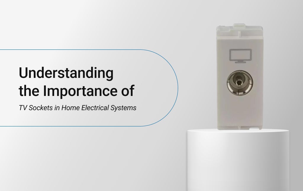 Understanding the Importance of TV Sockets in Home Electrical Systems