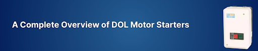 What is Direct on Line (DOL) Motor Starter? Types & Working Principle