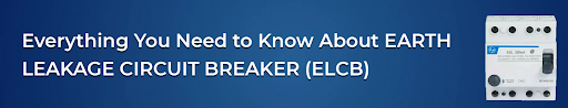 What is ELCB (Earth Leakage Circuit Breaker)? A Complete Guide 
