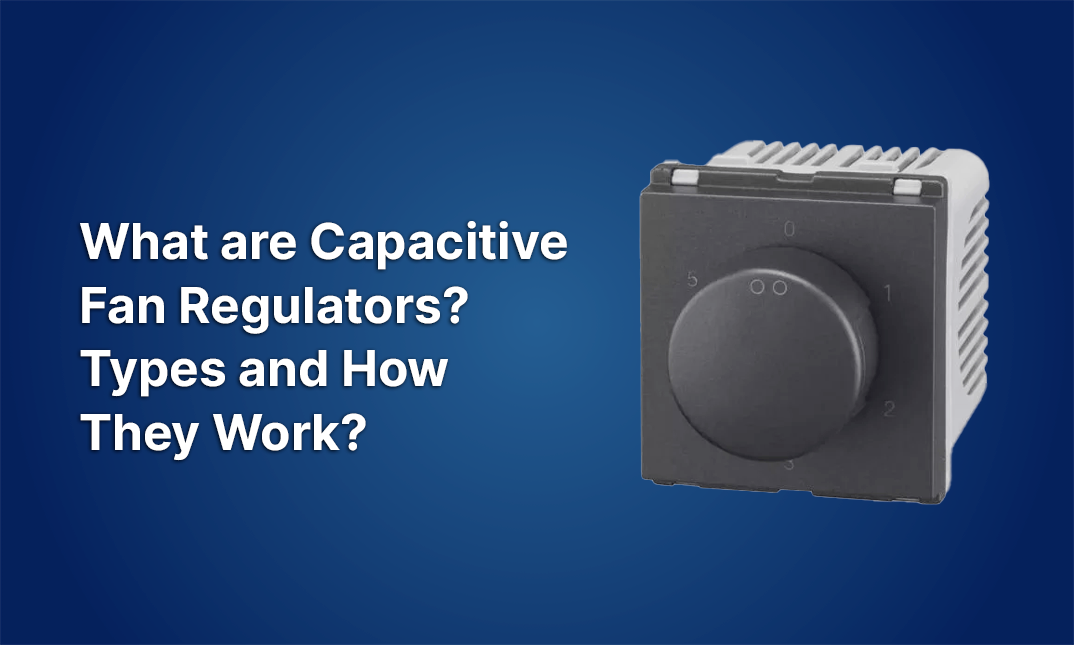 What are Capacitive Fan Regulators? Types and How They Work?