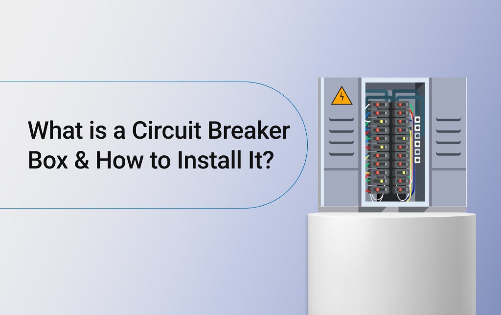 What is a Circuit Breaker Box & How to Install It? 