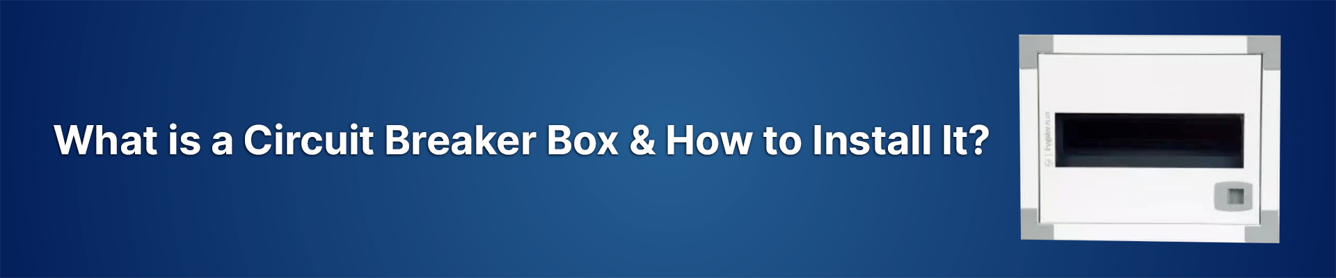 What is a Circuit Breaker Box & How to Install It? 