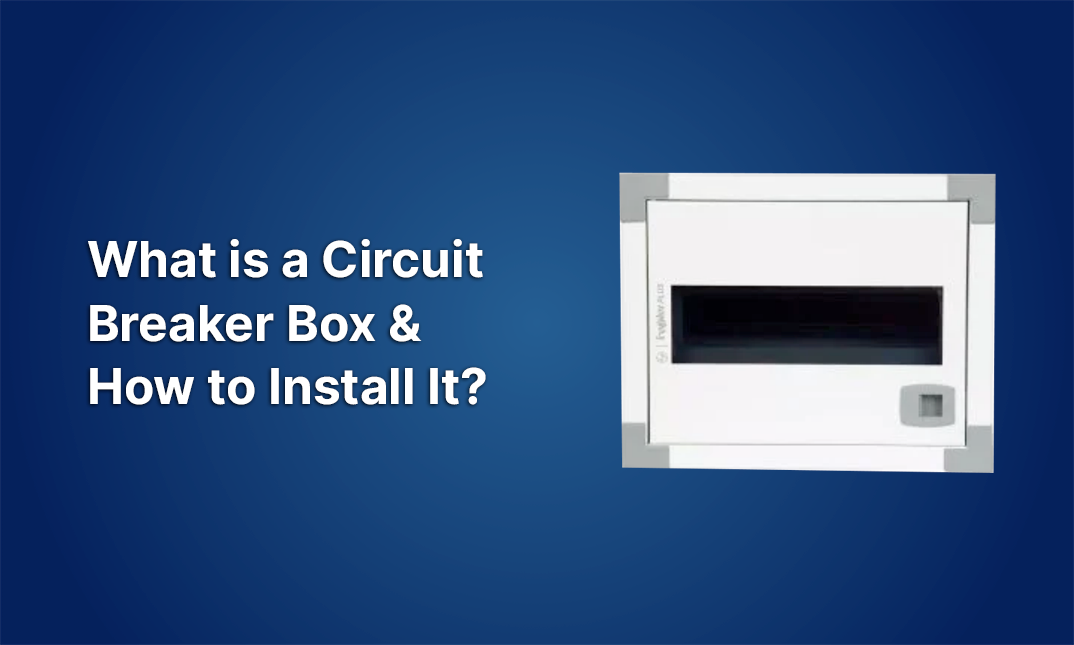 What is a Circuit Breaker Box & How to Install It? 