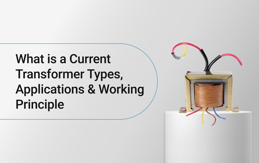 What is a Current Transformer? Types, Applications & Working Principle