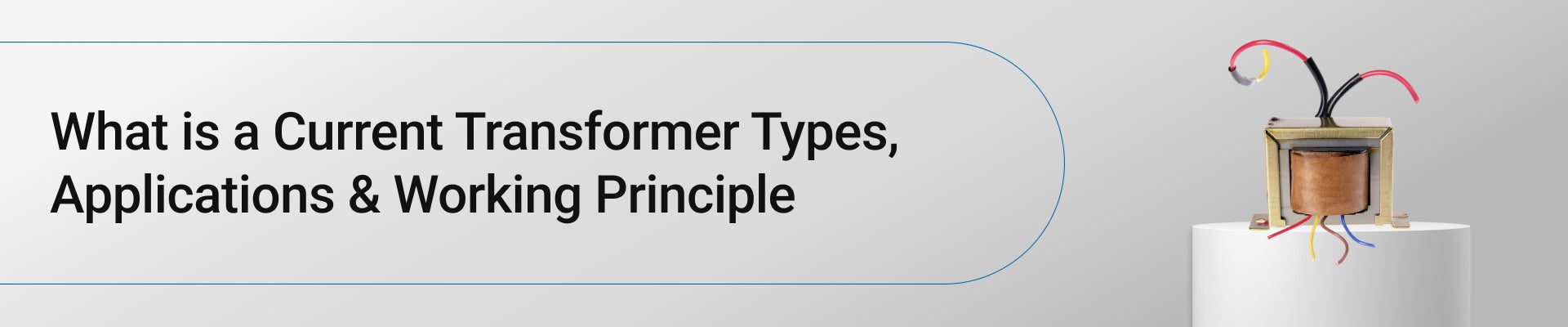 What is a Current Transformer? Types, Applications & Working Principle