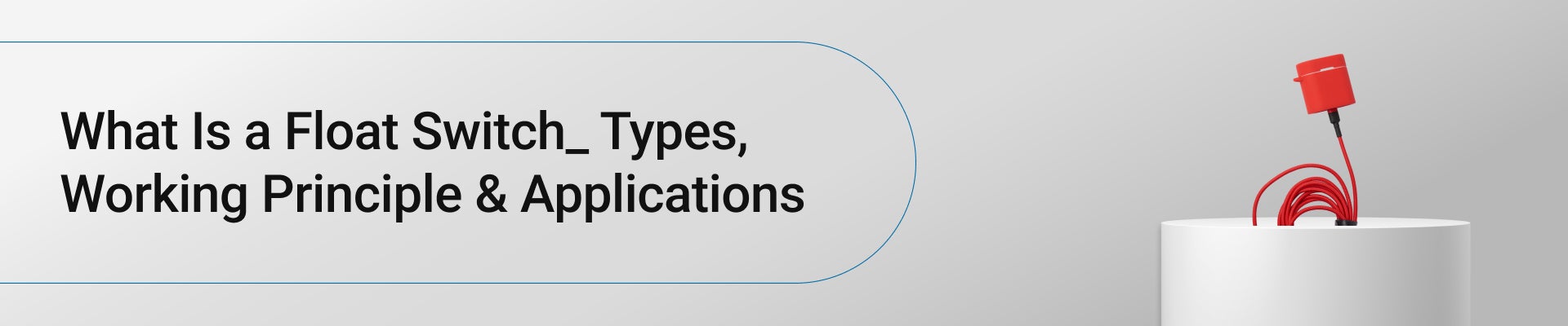What Is a Float Switch? Types, Working Principle & Applications