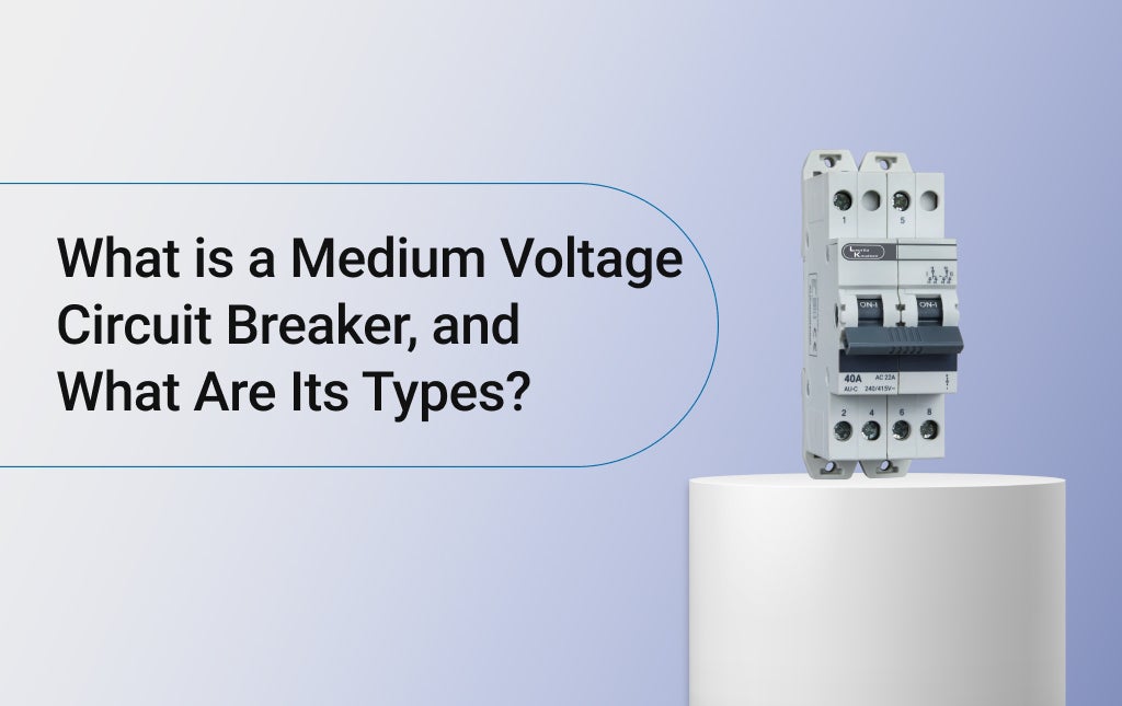 What is a Medium Voltage Circuit Breaker, and What Are Its Types?