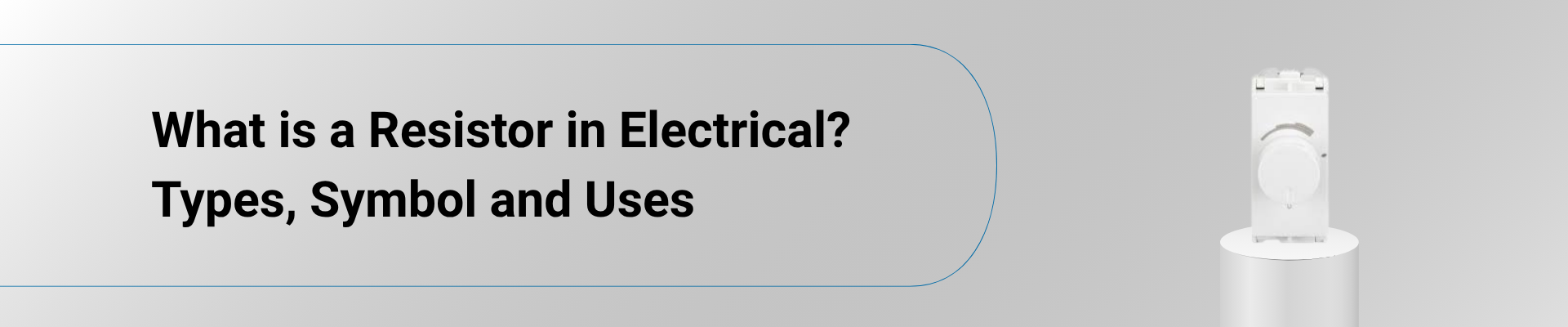 What is a Resistor in Electrical? Types, Symbol and Uses
