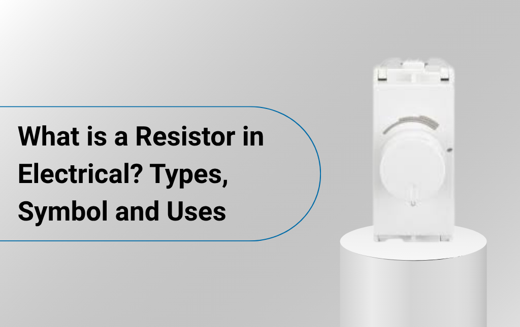 What is a Resistor in Electrical? Types, Symbol and Uses
