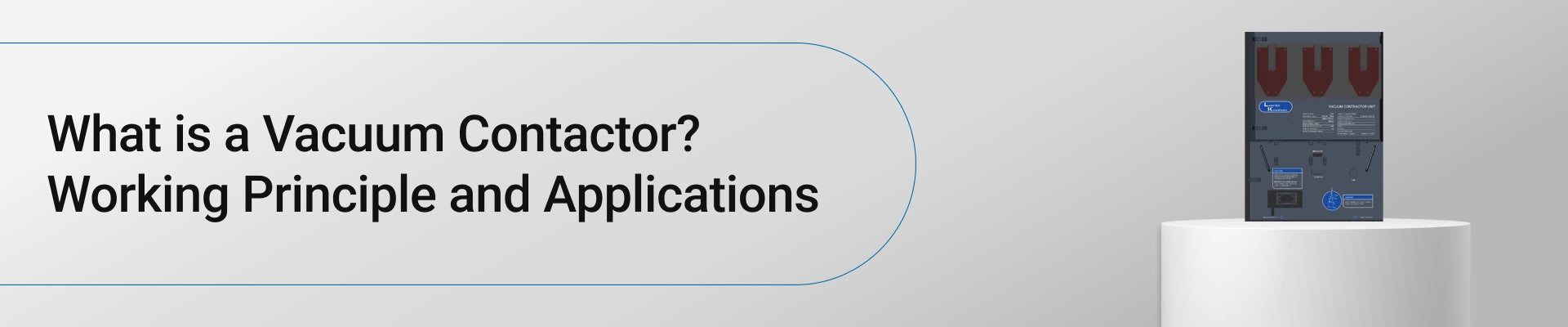 What is a Vacuum Contactor? Working Principle and Applications 