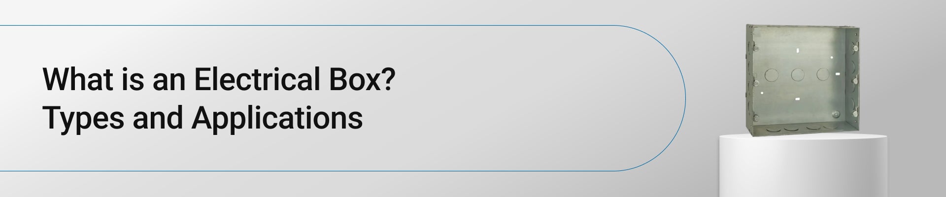 What is an Electrical Box? Types and Applications