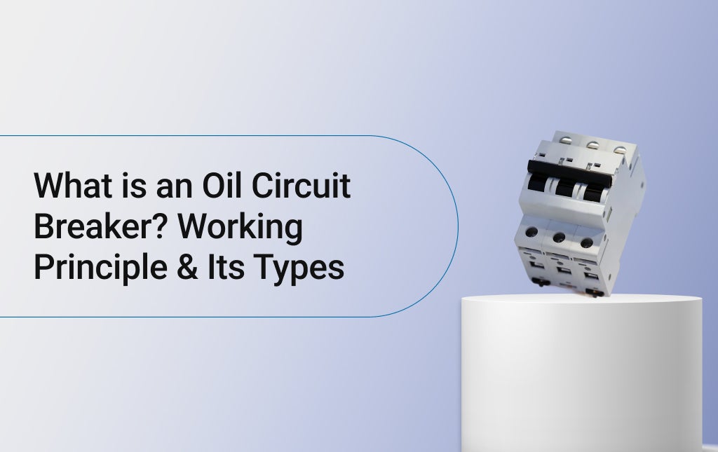 What is an Oil Circuit Breaker? Working Principle & Its Types 