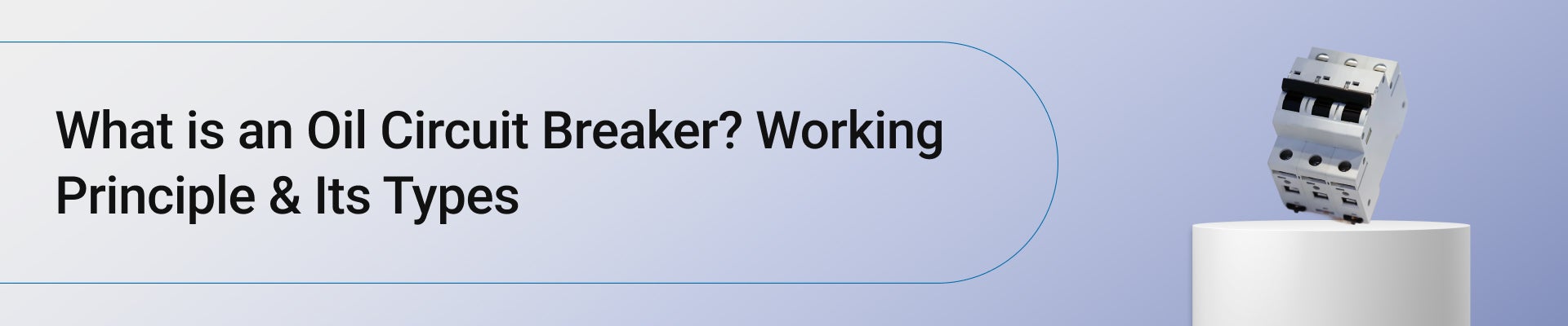 What is an Oil Circuit Breaker? Working Principle & Its Types