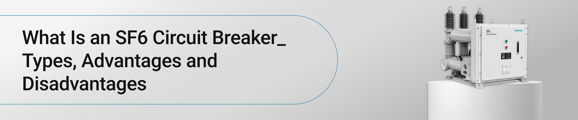 What Is an SF6 Circuit Breaker? Types, Advantages and Disadvantages