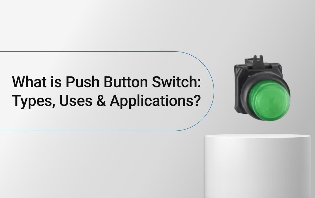 What is Push Button Switch: Types, Uses & Applications?