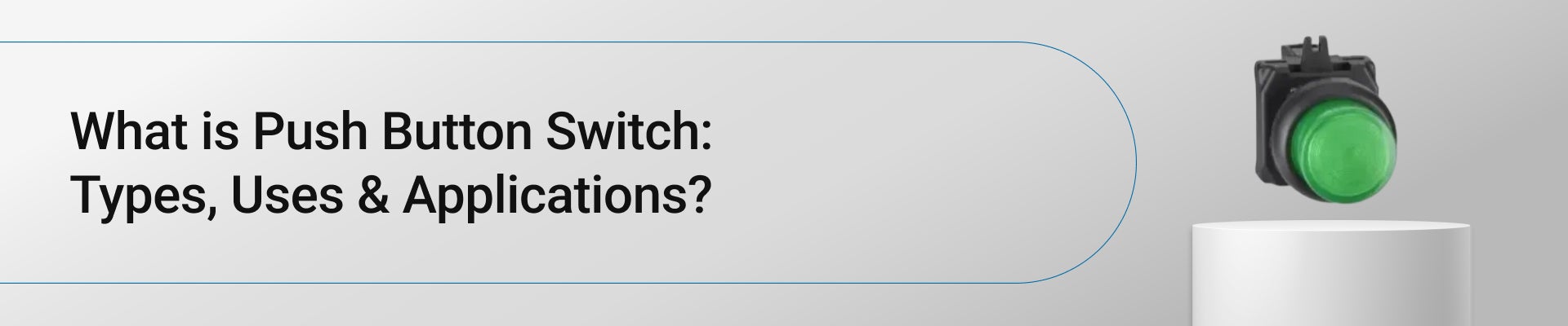 What is Push Button Switch: Types, Uses & Applications?