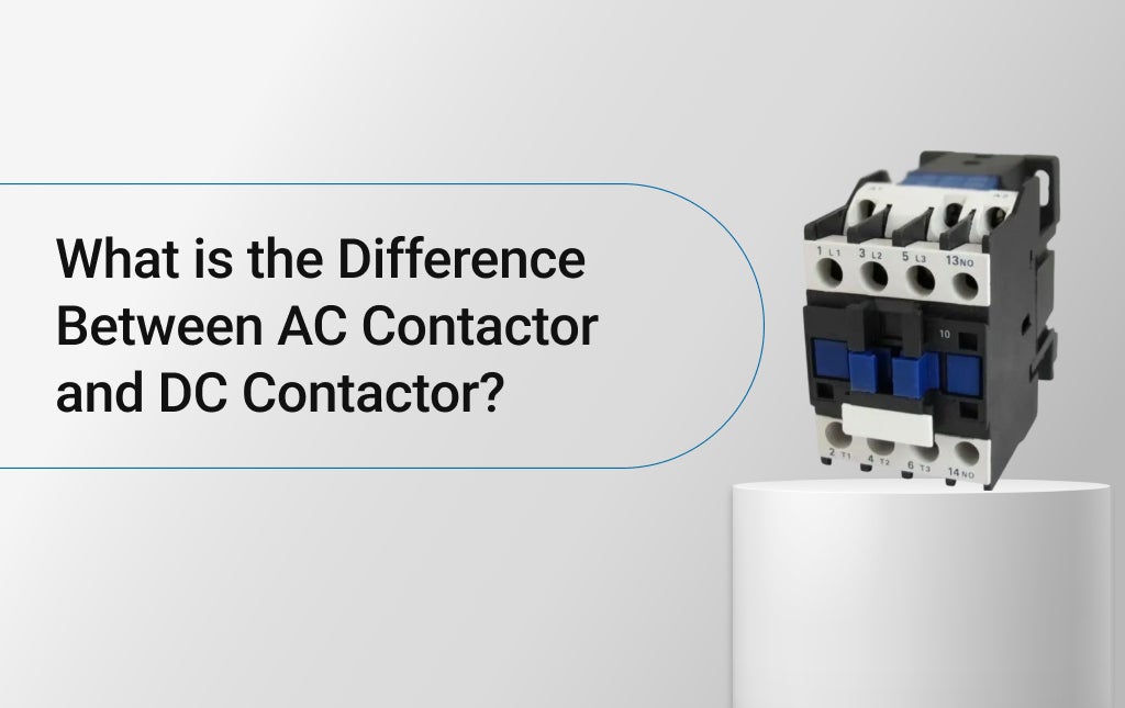 What is the Difference Between AC Contactor and DC Contactor?