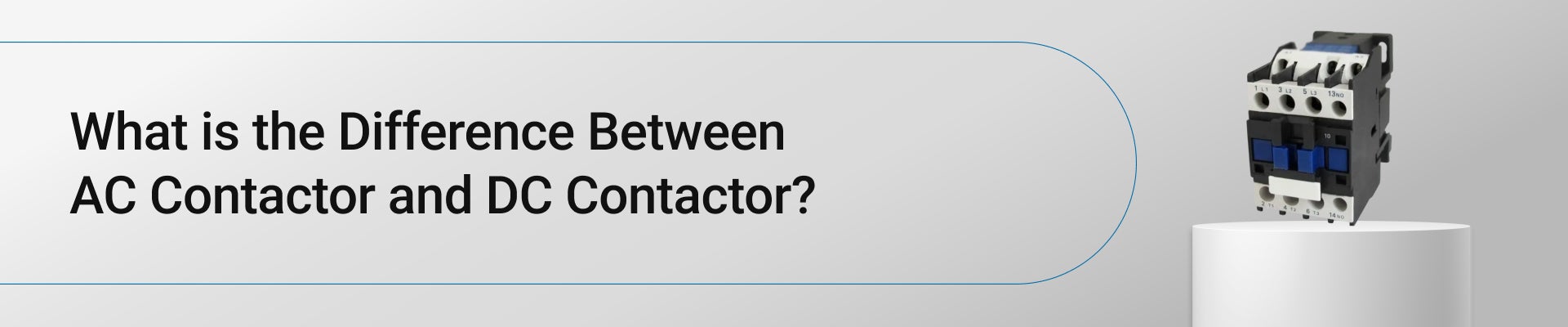 What is the Difference Between AC Contactor and DC Contactor