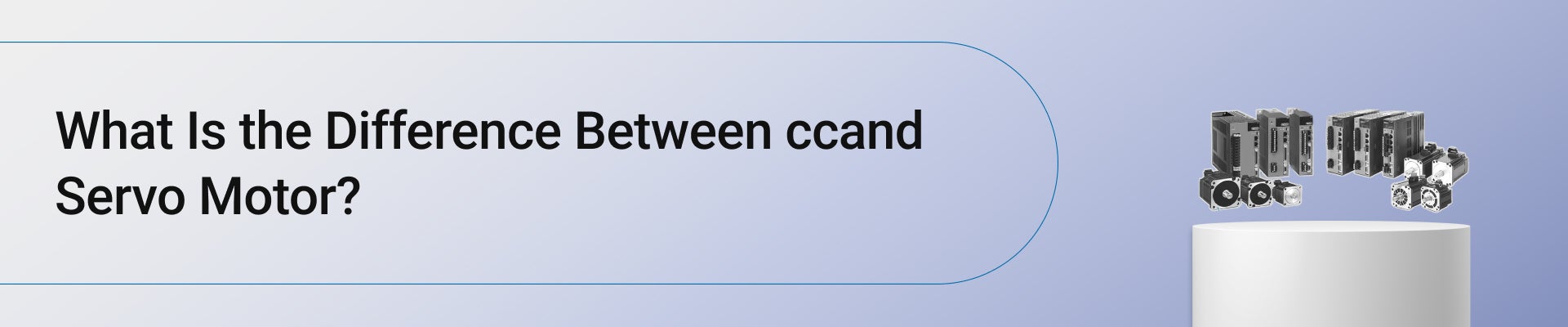 What Is the Difference Between ccand Servo Motor?