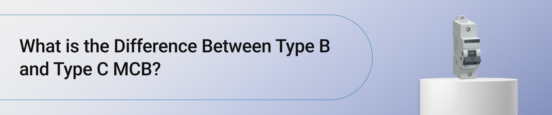 What is the Difference Between Type B and Type C MCB?