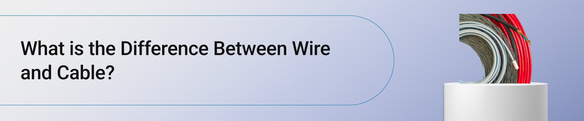 What is the Difference Between Wire and Cable?