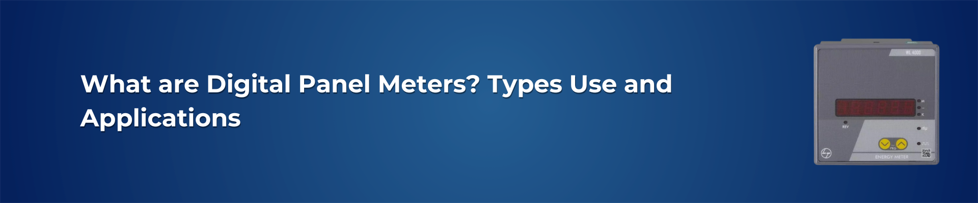What are Digital Panel Meters? Types Use and Application